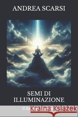 Semi di Illuminazione: Il Buddha Interiore Andrea Scarsi Msc D 9781546329190 Createspace Independent Publishing Platform - książka