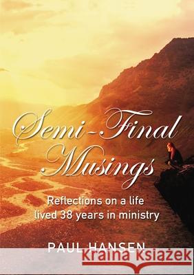 Semi-Final Musings: Reflections on a Life Lived 38 Years in Ministry Paul Hansen 9781400308644 ELM Hill - książka