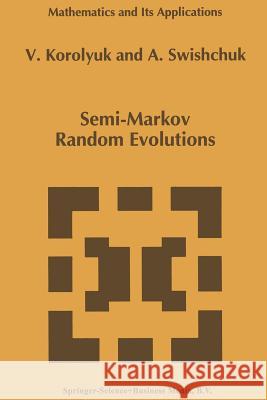 Semi-Markov Random Evolutions Vladimir S. Korolyuk, Anatoly Swishchuk 9789401044394 Springer - książka