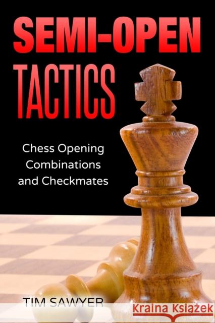 Semi-Open Tactics: Chess Opening Combinations and Checkmates Tim Sawyer 9798691308277 Independently Published - książka