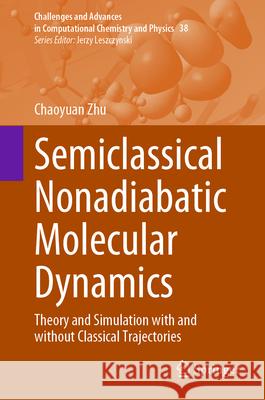 Semiclassical Nonadiabatic Molecular Dynamics: Theory and Simulation with and Without Classical Trajectories Chaoyuan Zhu 9789819742950 Springer - książka