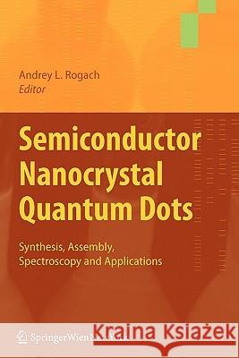 Semiconductor Nanocrystal Quantum Dots: Synthesis, Assembly, Spectroscopy and Applications Rogach, Andrey 9783211999134  - książka