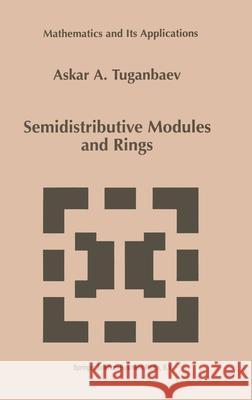 Semidistributive Modules and Rings Askar A. Tuganbaev A. a. Tuganbaev 9780792352099 Kluwer Academic Publishers - książka