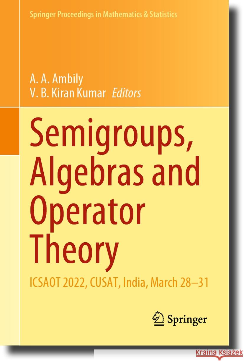 Semigroups, Algebras and Operator Theory: Icsaot 2022, Cusat, India, March 28-31 A. A. Ambily V. B. Kira 9789819963485 Springer - książka