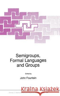 Semigroups, Formal Languages and Groups J. B. Fountain John Fountain 9780792335405 Kluwer Academic Publishers - książka