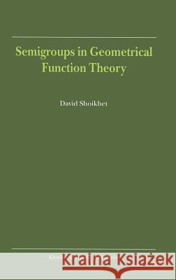 Semigroups in Geometrical Function Theory David Shoiykhet David Shoikhet D. Shoikhet 9780792371113 Kluwer Academic Publishers - książka