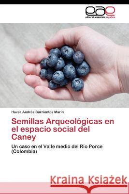 Semillas Arqueológicas en el espacio social del Caney Barrientos Marín Huver Andrés 9783844348835 Editorial Academica Espanola - książka