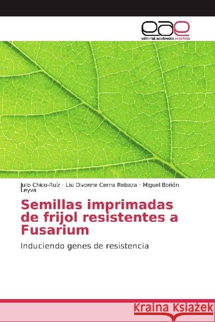 Semillas imprimadas de frijol resistentes a Fusarium : Induciendo genes de resistencia Chico-Ruíz, Julio; Cerna Rebaza, Lisi Divonne; Boñón Leyva, Miguel 9783841755353 Editorial Académica Española - książka