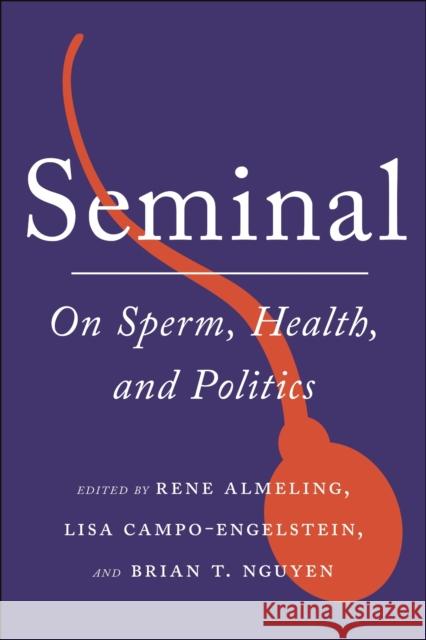 Seminal: On Sperm, Health, and Politics Rene Almeling Lisa Campo-Engelstein Brian T. Nguyen 9781479834082 New York University Press - książka