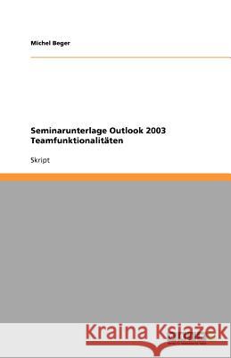 Seminarunterlage Outlook 2003 Teamfunktionalitäten Beger, Michel   9783640561858 GRIN Verlag - książka