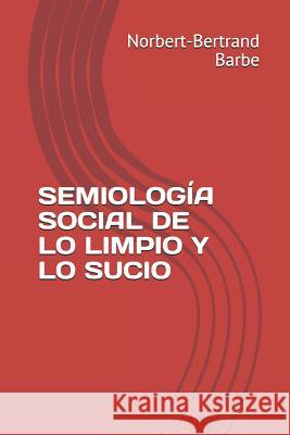 Semiología Social de Lo Limpio Y Lo Sucio Barbe, Norbert-Bertrand 9781093869354 Independently Published - książka