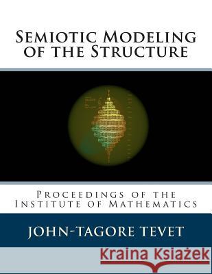 Semiotic Modeling of the Structure: Proceedings of the Institute of Mathematics John-Tagore Tevet 9781503367456 Createspace - książka