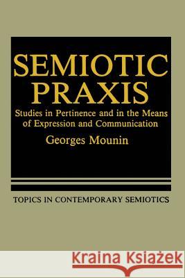 Semiotic Praxis: Studies in Pertinence and in the Means of Expression and Communication Mounin, Georges 9781468448313 Springer - książka