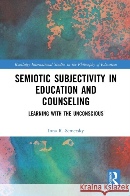 Semiotic Subjectivity in Education and Counseling: Learning with the Unconscious Inna R. Semetsky 9781032087733 Routledge - książka
