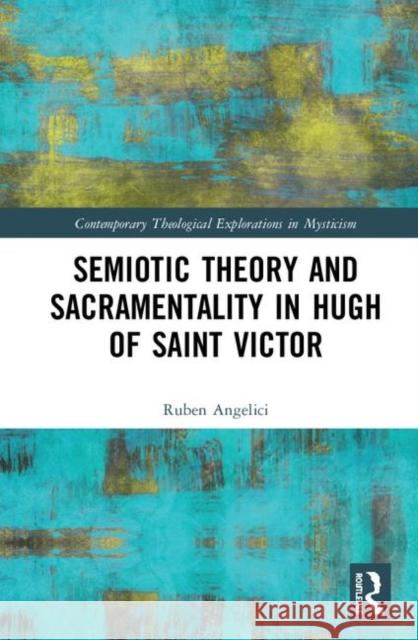 Semiotic Theory and Sacramentality in Hugh of Saint Victor Ruben Angelici 9781138033481 Routledge - książka
