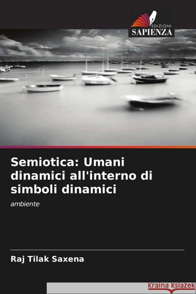 Semiotica: Umani dinamici all'interno di simboli dinamici Saxena, Raj Tilak 9786206431237 Edizioni Sapienza - książka