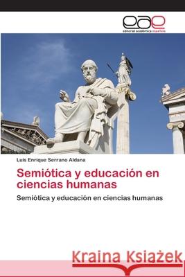 Semiótica y educación en ciencias humanas Serrano Aldana, Luis Enrique 9786200407344 Editorial Académica Española - książka
