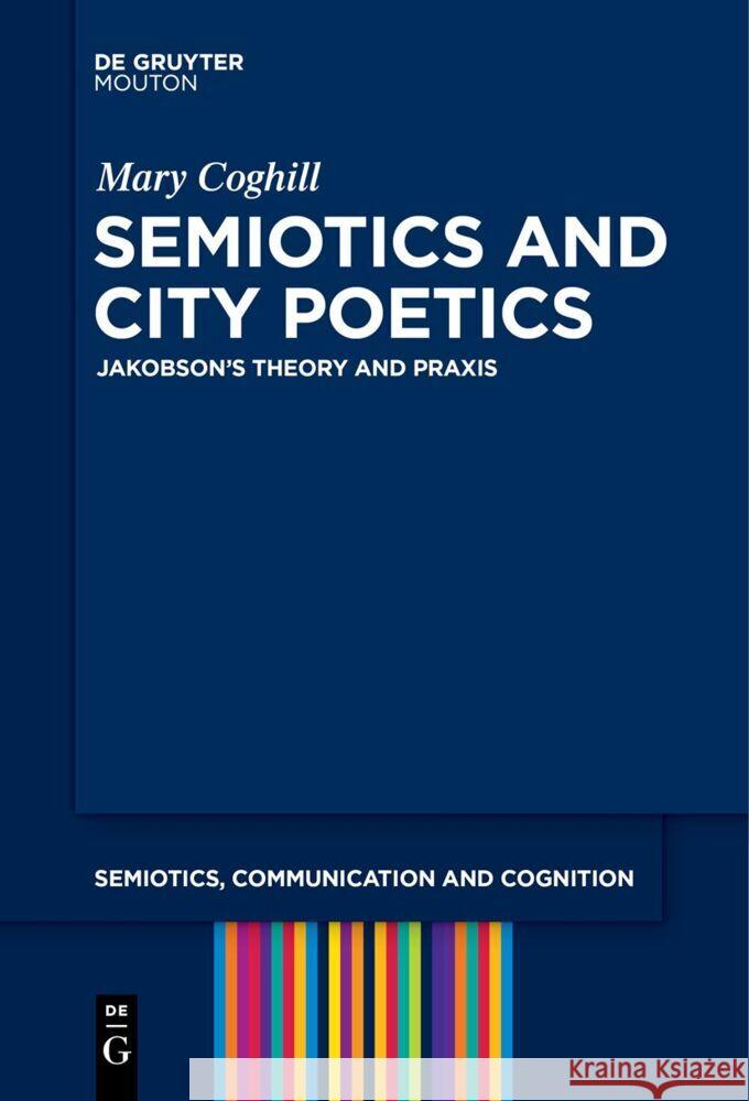 Semiotics and City Poetics: Jakobson's Theory and PRAXIS Mary Coghill 9783111518664 Walter de Gruyter - książka