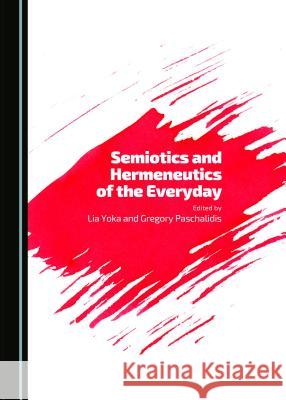 Semiotics and Hermeneutics of the Everyday Gregory Paschalidis Lia Yoka Lia Yoka 9781443871921 Cambridge Scholars Publishing - książka