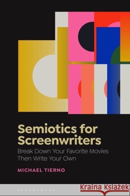 Semiotics for Screenwriters: Break Down Your Favorite Movies Then Write Your Own Michael (East Carolina University, USA) Tierno 9781501390999 Bloomsbury Academic - książka