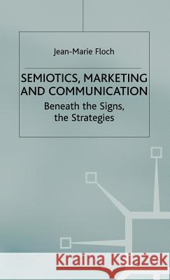 Semiotics, Marketing and Communication: Beneath the Signs, the Strategies Floch, J. 9780333760147 Palgrave MacMillan - książka