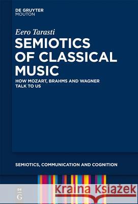 Semiotics of Classical Music: How Mozart, Brahms and Wagner Talk to Us Eero Tarasti 9781614511540 De Gruyter - książka
