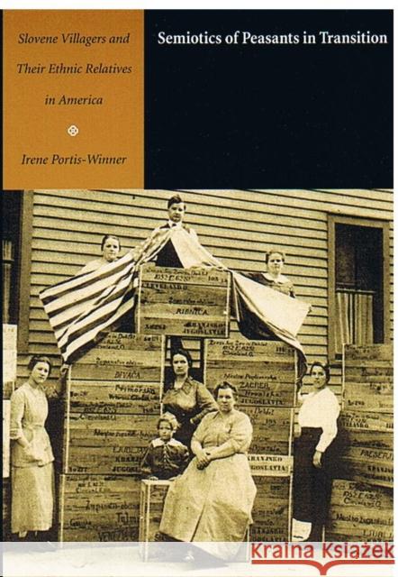 Semiotics of Peasants in Transition: Slovene Villagers and Their Ethnic Relatives in America Portis-Winner, Irene 9780822328278 Duke University Press - książka