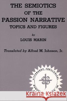 Semiotics of the Passion Narrative Topics and Figures Professor Louis Marin, Alfred M Johnson, Jr 9780915138234 Pickwick Publications - książka