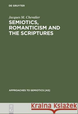 Semiotics, Romanticism and the Scriptures Jacques M. Chevalier   9783110122244 Walter de Gruyter & Co - książka