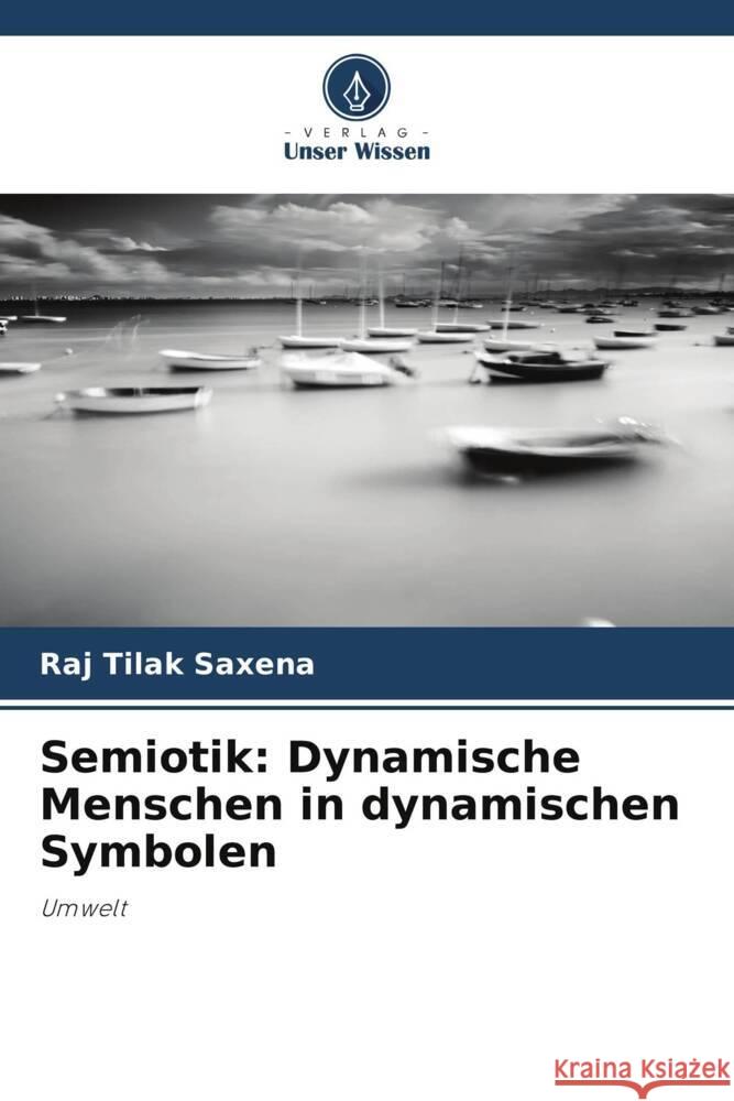 Semiotik: Dynamische Menschen in dynamischen Symbolen Saxena, Raj Tilak 9786206431213 Verlag Unser Wissen - książka