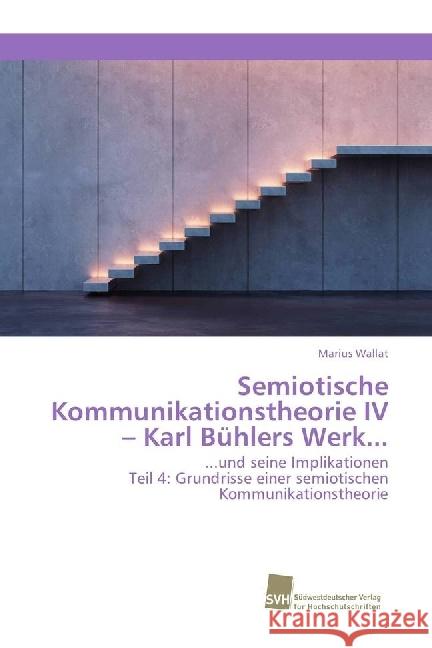 Semiotische Kommunikationstheorie IV - Karl Bühlers Werk... : ...und seine Implikationen Teil 4: Grundrisse einer semiotischen Kommunikationstheorie Wallat, Marius 9783838150246 Südwestdeutscher Verlag für Hochschulschrifte - książka