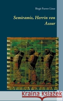 Semiramis, Herrin von Assur: Historischer Roman über die legendäre assyrische Königin Furrer-Linse, Birgit 9783751923415 Books on Demand - książka