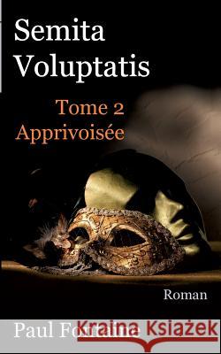 Semita voluptatis t2: apprivoisée Paul Fontaine 9782322113545 Books on Demand - książka