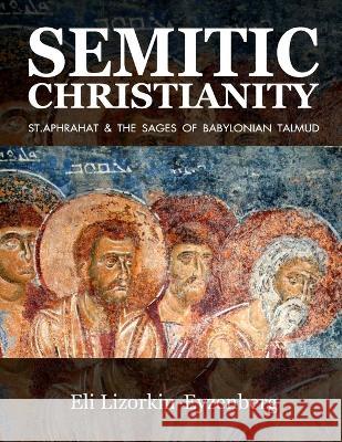 Semitic Christianity: St. Aphrahat & The Sages of Babylonian Talmud Eli Lizorkin-Eyzenberg 9781514603970 Createspace Independent Publishing Platform - książka