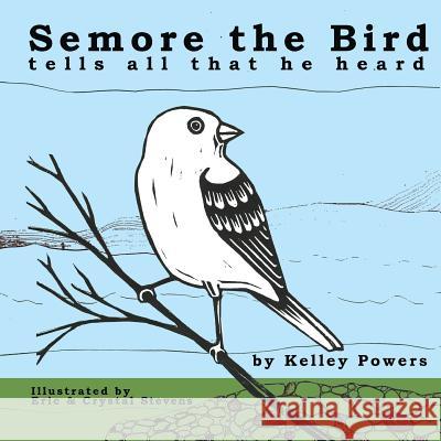 Semore the Bird Tells All That He Heard Kelley Powers Crystal Stevens Eric Stevens 9781540569950 Createspace Independent Publishing Platform - książka