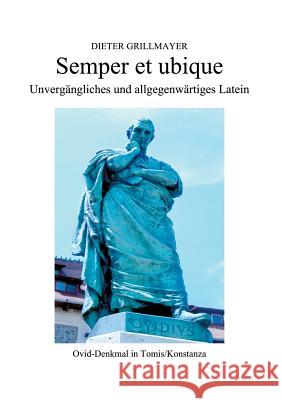 Semper et ubique: Unvergängliches und allgegenwärtiges Latein Grillmayer, Dieter 9783738625769 Books on Demand - książka