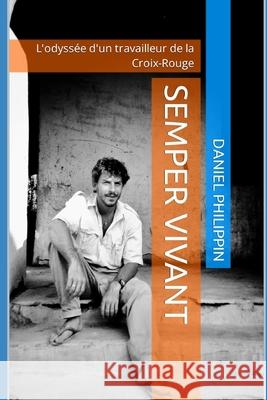 Semper Vivant: L'odyss?e d'un travailleur de la Croix-Rouge Daniel Philippin 9782839938532 Agence ISBN Suisse - książka