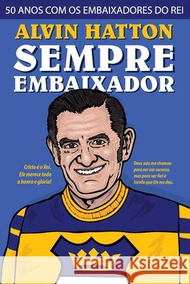 Sempre Embaixador: 50 Anos com os Embaixadores do Rei John Hurley Hatton William Alvin Hatton 9781079575095 Independently Published - książka