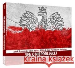 Sen o niepodległej: Pieśni patriotyczne SOLITON Jacek Szymański, Dariusz S. Wójcik, Paweł Lipski 5901571093970 Soliton - książka