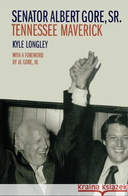 Senator Albert Gore, Sr.: Tennessee Maverick Kyle Longley Albert, Jr. Gore 9780807129807 Louisiana State University Press - książka