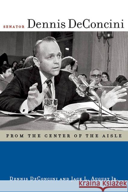 Senator Dennis Deconcini: From the Center of the Aisle Dennis Deconcini Jack L., Jr. August 9780816532070 University of Arizona Press - książka