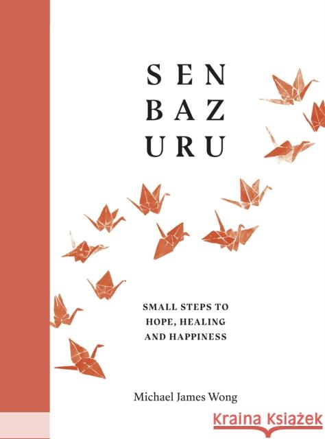 Senbazuru: Small Steps to Hope, Healing and Happiness Wong, Michael James 9780241511398 Penguin Books Ltd - książka