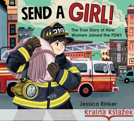 Send a Girl!: The True Story of How Women Joined the Fdny Rinker, Jessica M. 9781547601745 Bloomsbury Publishing PLC - książka