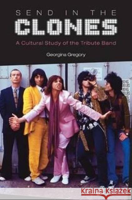Send in the Clones: A Cultural Study of the Tribute Band Gregory, Georgina 9781845532635 Equinox Publishing (Indonesia) - książka