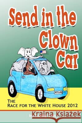 SEND IN THE CLOWN CAR The Race for the White House 2012 By Cranky Cuss Cuss, Cranky 9781470176457 Createspace - książka