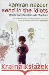 Send in the Idiots: Stories from the Other Side of Autism Kamran Nazeer 9780747585657 Bloomsbury Publishing PLC