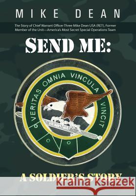 Send Me: A Soldier's Story: The Story of Chief Warrant Officer Three Mike Dean USA (Ret), Former Member of the Activity-America Dean, Mike 9781491706831 iUniverse.com - książka