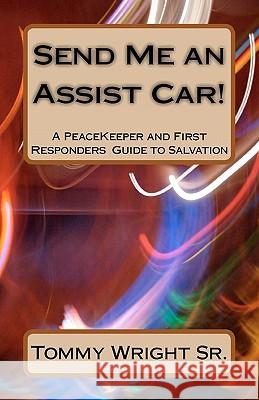 Send Me an Assist Car!: A PeaceKeeper and First Responders Guide to Salvation Wright Sr, Tommy 9781453892794 Createspace - książka