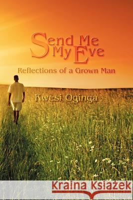 Send Me My Eve : Reflections of a Grown Man Kwesi Oginga 9781609765699 Strategic Book Publishing - książka