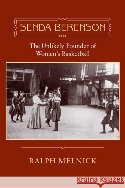 Senda Berenson: The Unlikely Founder of Women's Basketball Melnick, Ralph 9781558495685 University of Massachusetts Press - książka